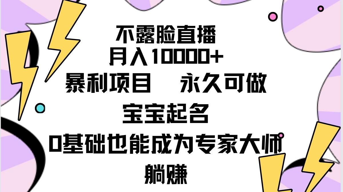 (9326期)不露脸直播，月入10000+暴利项目，永久可做，宝宝起名(详细教程+软件) - 小毅网创-小毅网创