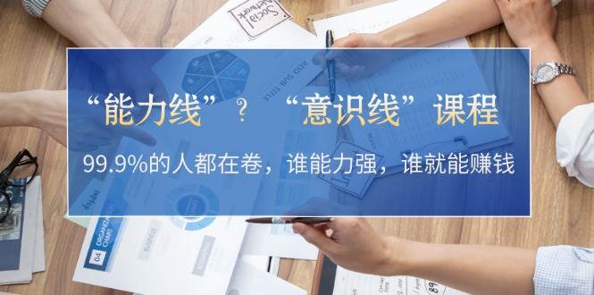 “能力线”“意识线”？99.9%的人都在卷，谁能力强，谁就能赚钱 - 小毅网创-小毅网创