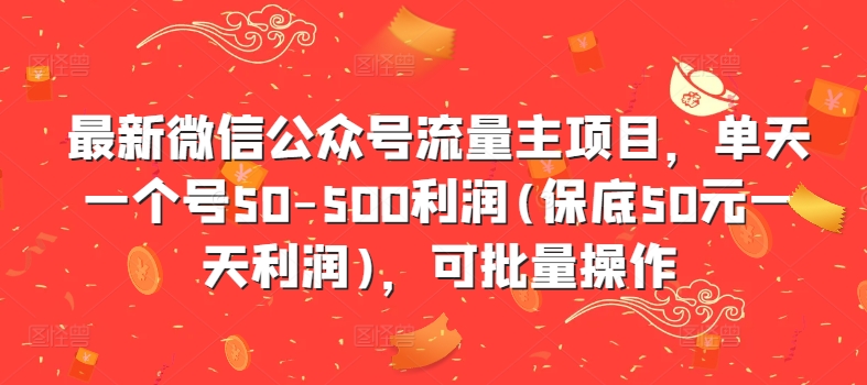 最新微信公众号流量主项目，单天一个号50-500利润(保底50元一天利润)，可批量操作 - 小毅网创-小毅网创