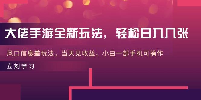 大佬手游全新玩法，轻松日入几张，风口信息差玩法，当天见收益，小白一... - 小毅网创-小毅网创