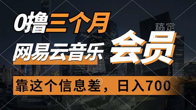 0撸三个月网易云音乐会员，靠这个信息差一天赚700，月入2w - 小毅网创-小毅网创
