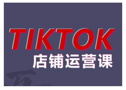 2024TikTok小店运营课程，帮助你解决东南亚跨境TK店铺运营五大常见问题-小毅网创