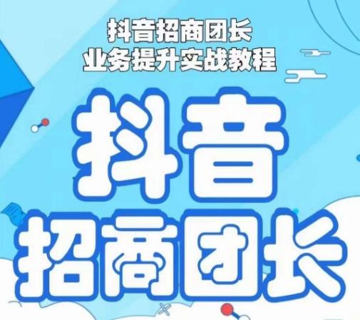 抖音招商团长业务提升实战教程，抖音招商团长如何实现躺赚 - 小毅网创-小毅网创