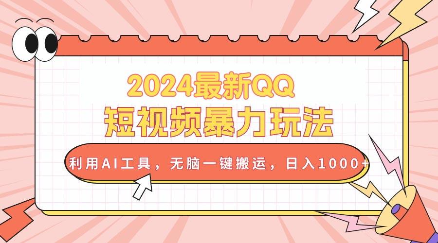 2024最新QQ短视频暴力玩法，利用AI工具，无脑一键搬运，日入1000+ - 小毅网创-小毅网创