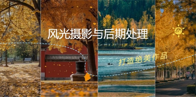 风光摄影与后期处理全课程：掌握光影、色彩、构图，打造绝美作品 - 小毅网创-小毅网创