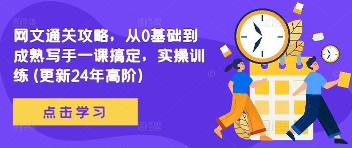 网文通关攻略，从0基础到成熟写手一课搞定，实操训练(更新24年高阶) - 小毅网创-小毅网创