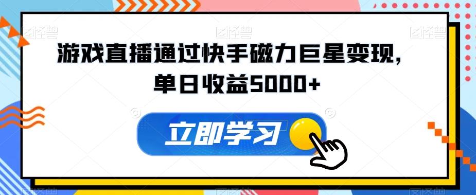 游戏直播通过快手磁力巨星变现，单日收益5000+ - 小毅网创-小毅网创
