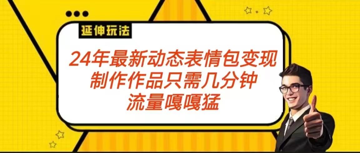 2024年最新动态表情变现包玩法 流量嘎嘎猛 从制作作品到变现保姆级教程 - 小毅网创-小毅网创