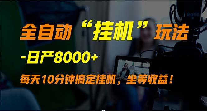(9596期)全自动“挂机”玩法，实现睡后收入，日产8000+ - 小毅网创-小毅网创