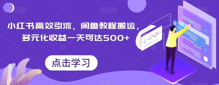 小红书高效引流，闲鱼教程搬运，多元化收益一天可达500+ - 小毅网创-小毅网创