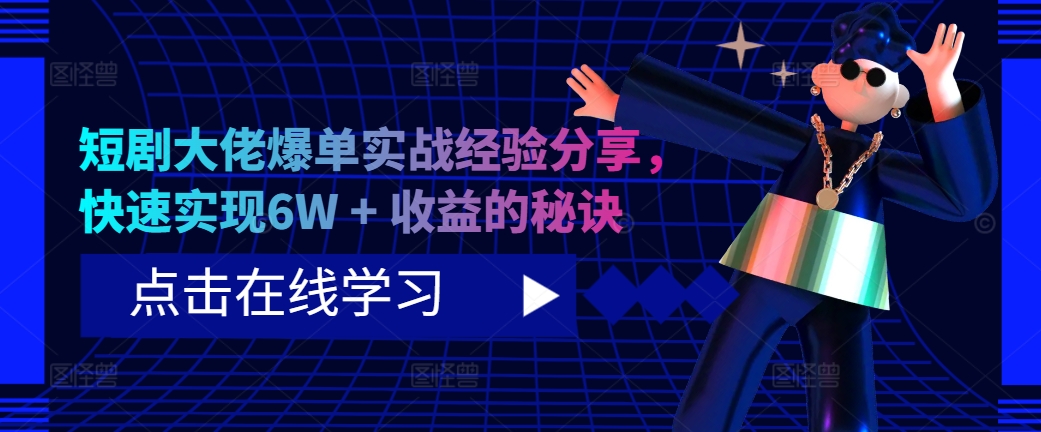 短剧大佬爆单实战经验分享，快速实现6W + 收益的秘诀 - 小毅网创-小毅网创