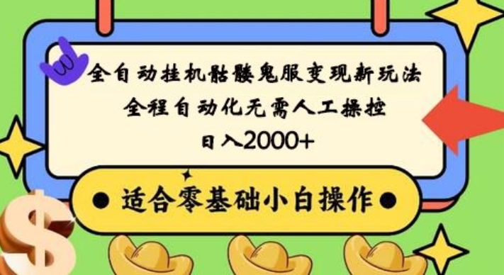 全自动挂机骷髅鬼服变现新玩法，全程自动化无需人工操控，日入2000+，人人可做，小白也能上手！ - 小毅网创-小毅网创