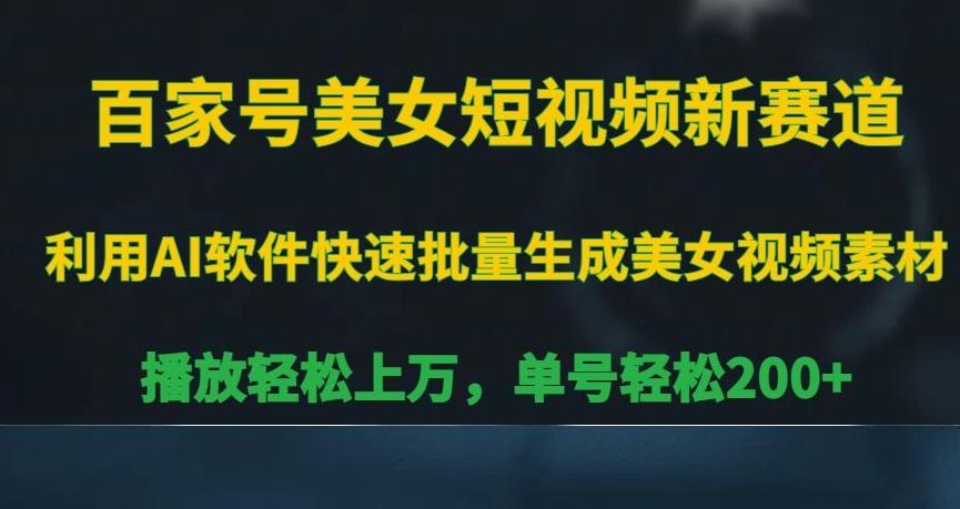 百家号美女短视频新赛道，播放轻松上万，单号轻松200+【揭秘】 - 小毅网创-小毅网创