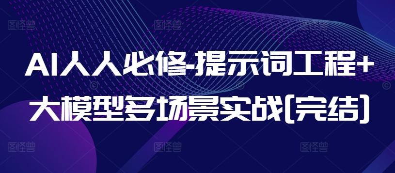 AI人人必修-提示词工程+大模型多场景实战[完结] - 小毅网创-小毅网创