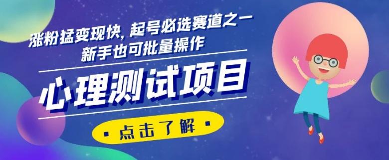 心理测试项目，涨粉猛变现快，起号必选赛道之一，新手也可批量操作【揭秘】 - 小毅网创-小毅网创