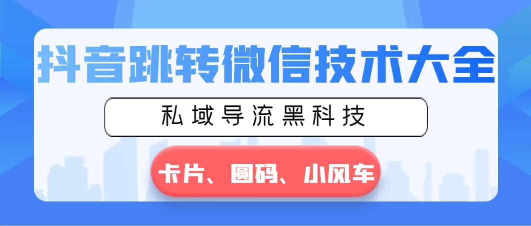 抖音跳转微信技术大全，私域导流黑科技—卡片圆码小风车 - 小毅网创-小毅网创