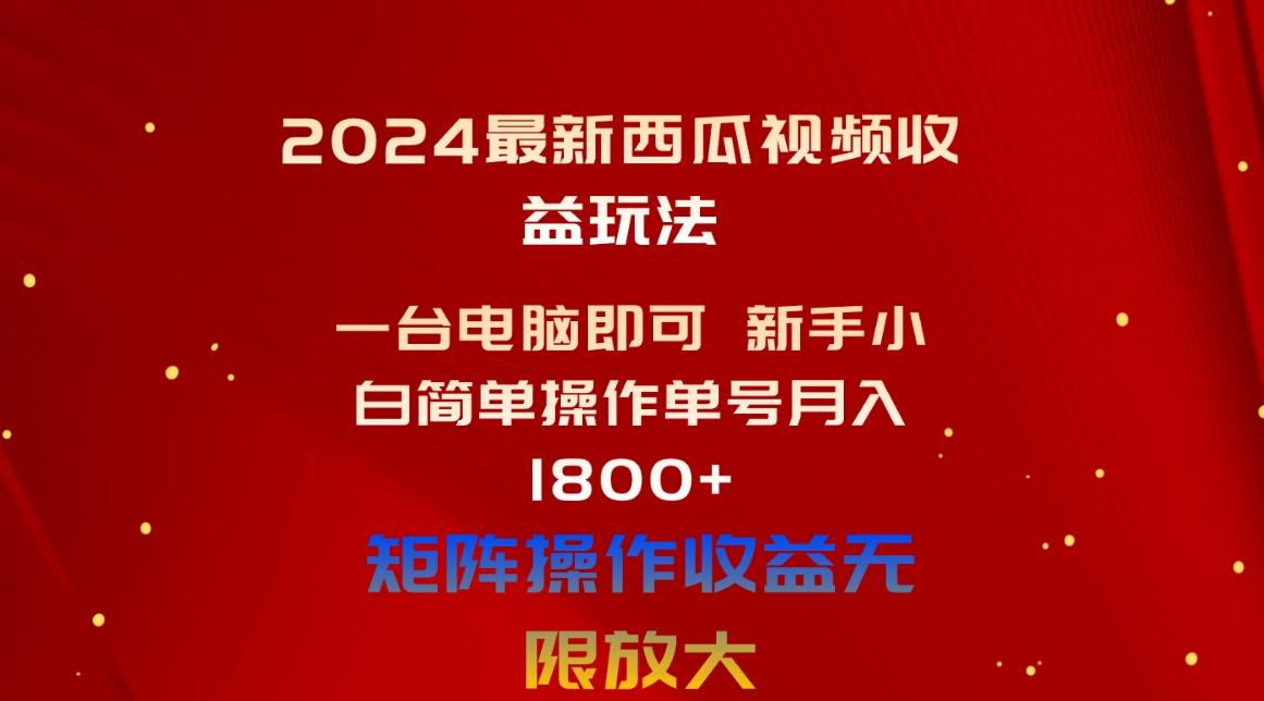 2024最新西瓜视频收益玩法，一台电脑即可 新手小白简单操作单号月入1800+ - 小毅网创-小毅网创