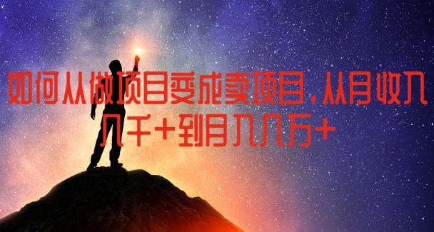 如何从做项目变成卖项目，从月收入几千到月入几万【揭秘】 - 小毅网创-小毅网创