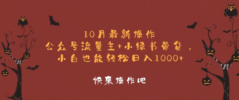 10月最新操作，公众号流量主+小绿书带货，小白轻松日入1000+ - 小毅网创-小毅网创