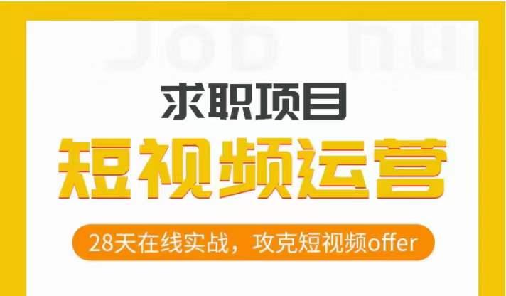 短视频运营求职实操项目，28天在线实战，攻克短视频offer - 小毅网创-小毅网创