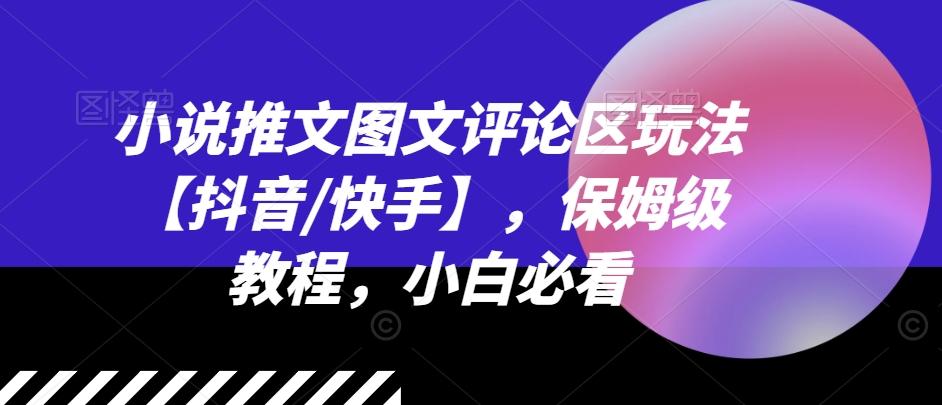 小说推文图文评论区玩法【抖音/快手】，保姆级教程，小白必看 - 小毅网创-小毅网创