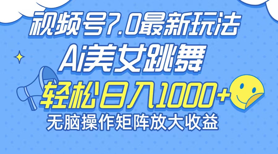 最新7.0暴利玩法视频号AI美女，简单矩阵可无限发大收益轻松日入1000+ - 小毅网创-小毅网创