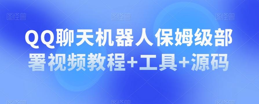 QQ聊天机器人保姆级部署视频教程+工具+源码 - 小毅网创-小毅网创
