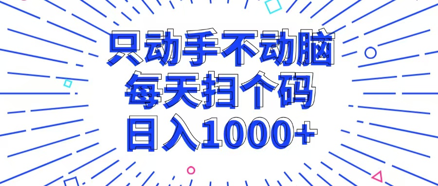 只动手不动脑，每个扫个码，日入1000+ - 小毅网创-小毅网创