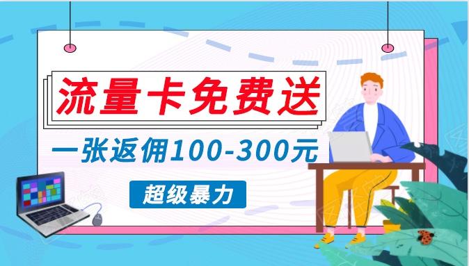 流量卡免费送，一张返佣100-300元，超暴力蓝海项目，轻松月入过万！ - 小毅网创-小毅网创