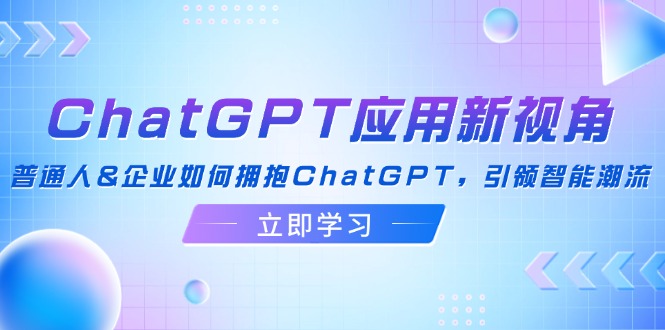 ChatGPT应用新视角：普通人&企业如何拥抱ChatGPT，引领智能潮流 - 小毅网创-小毅网创