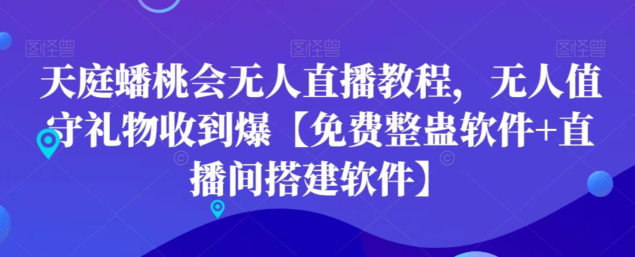 天庭蟠桃会无人直播教程，无人值守礼物收到爆【免费整蛊软件+直播间搭建软件】 - 小毅网创-小毅网创