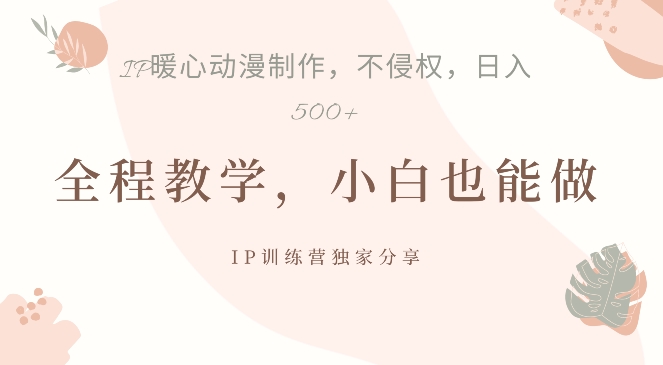 借助IP动画制作，暴力起号，日入5张【揭秘】 - 小毅网创-小毅网创
