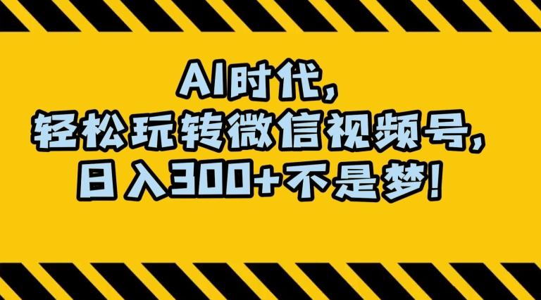 最新AI蓝海赛道，狂撸视频号创作分成，月入1万+，小白专属项目！【揭秘】 - 小毅网创-小毅网创