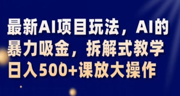 最新AI项目玩法，AI的暴力吸金，拆解式教学，日入500+课放大操作【揭秘】 - 小毅网创-小毅网创