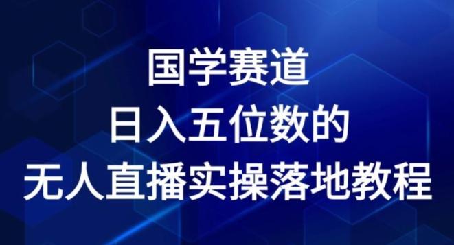 国学赛道-2024年日入五位数无人直播实操落地教程【揭秘】 - 小毅网创-小毅网创