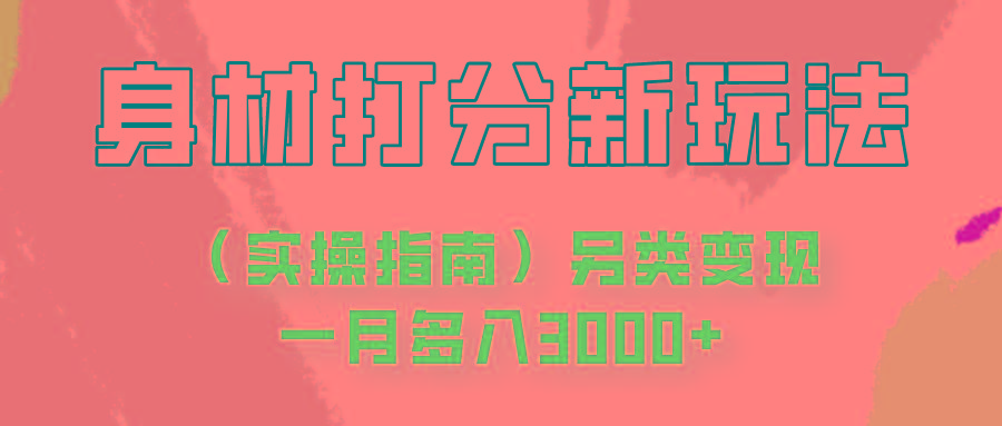身材颜值打分新玩法(实操指南)另类变现一月多入3000+ - 小毅网创-小毅网创
