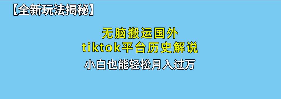 无脑搬运国外tiktok历史解说 无需剪辑，简单操作，轻松实现月入过万 - 小毅网创-小毅网创