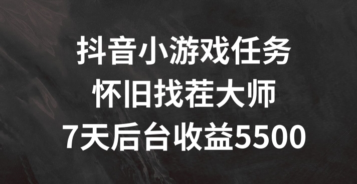 抖音小游戏任务，怀旧找茬，7天收入5500+【揭秘】 - 小毅网创-小毅网创