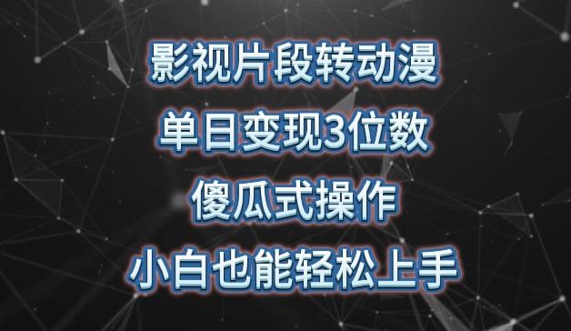 影视片段转动漫，单日变现3位数，暴力涨粉，傻瓜式操作，小白也能轻松上手【揭秘】 - 小毅网创-小毅网创