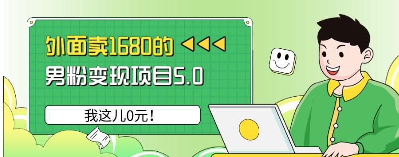 外面卖1680的男粉变现项目5.0，我这儿0元！ - 小毅网创-小毅网创