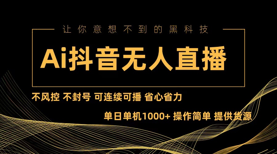 Ai抖音无人直播项目：不风控，不封号，可连续可播，省心省力 - 小毅网创-小毅网创