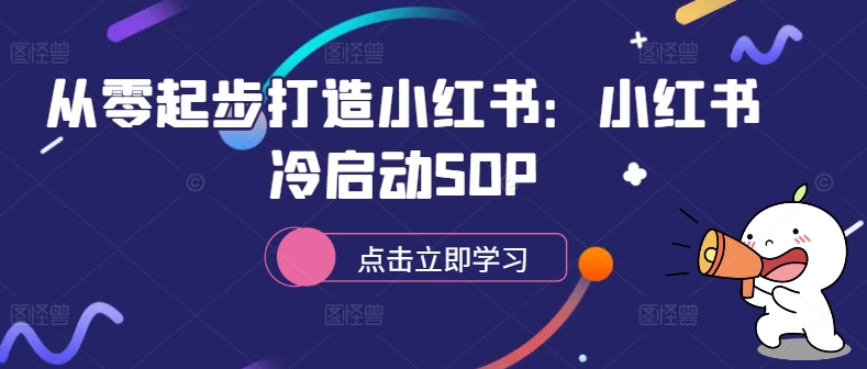 从零起步打造小红书：小红书冷启动SOP - 小毅网创-小毅网创