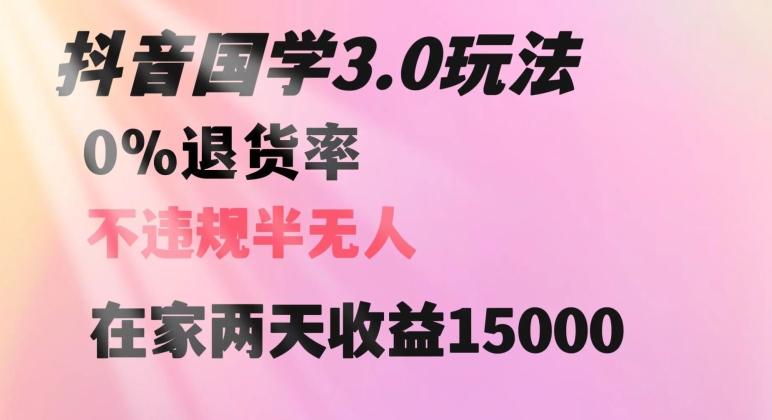 抖音国学玩法，两天收益1万5没有退货一个人在家轻松操作【揭秘】 - 小毅网创-小毅网创
