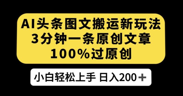 AI头条图文搬运新玩法，3分钟一条原创文章，100%过原创轻松日入200+【揭秘】 - 小毅网创-小毅网创