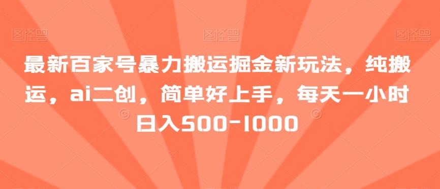 最新百家号暴力搬运掘金新玩法，纯搬运，ai二创，简单好上手，每天一小时日入500-1000【揭秘】 - 小毅网创-小毅网创