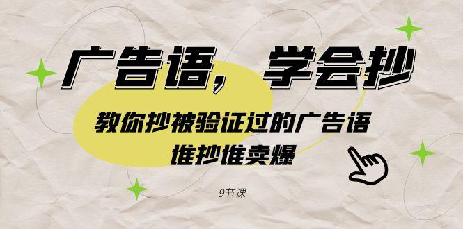 广告语，学会抄！教你抄被验证过的广告语，谁抄谁卖爆(9节课) - 小毅网创-小毅网创