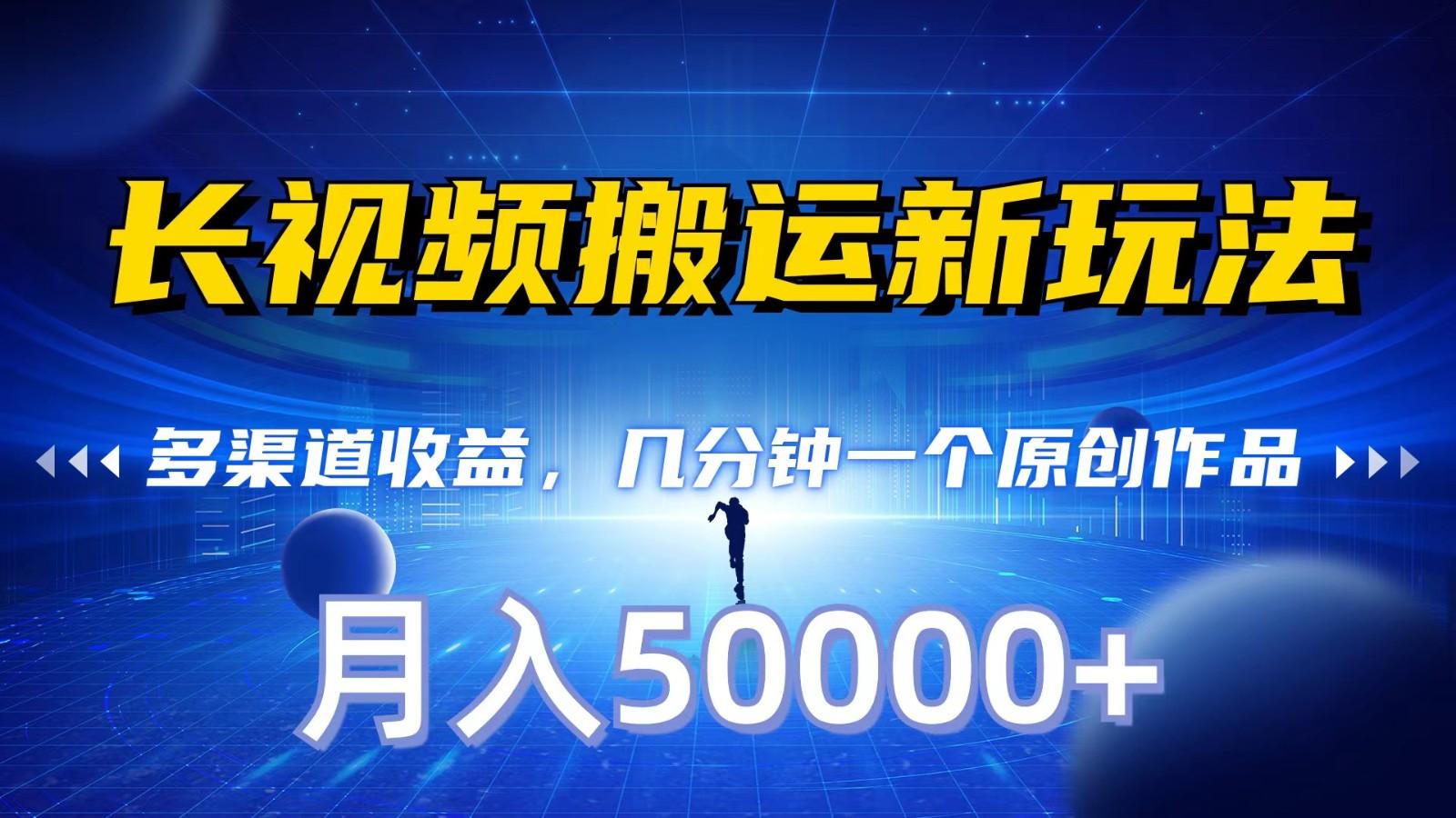 长视频搬运新玩法，多渠道收益，几分钟一个原创作品，秒过审核，月入50000+ - 小毅网创-小毅网创