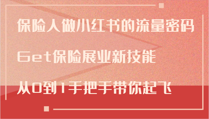 保险人做小红书的流量密码，Get保险展业新技能，从0到1手把手带你起飞 - 小毅网创-小毅网创