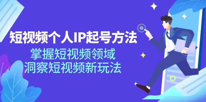 短视频个人IP起号方法，掌握 短视频领域，洞察 短视频新玩法(68节完整 - 小毅网创-小毅网创