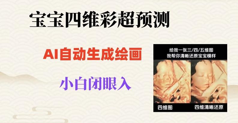 宝宝四维彩超AI预测项目，无门槛生成闭眼入日500+【揭秘】 - 小毅网创-小毅网创